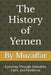The History of Yemen From the Kingdom of Sheba to Modern Times: A Journey Through Dynasties, Faith, and Resilience by Shaik Muzaffar