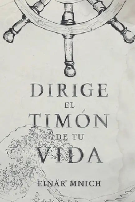 Dirige el timón de tu vida by Einar Mnich