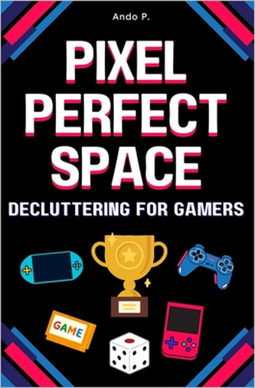Pixel Perfect Space: Decluttering for Gamers by Ando P