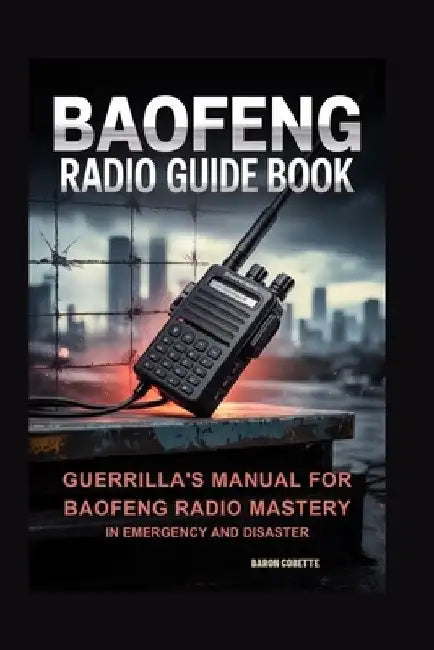 Baofeng Radio Guide Book: Guerrilla's Manual for Baofeng Radio Mastery in Emergency and Disaster by Baron Cobette