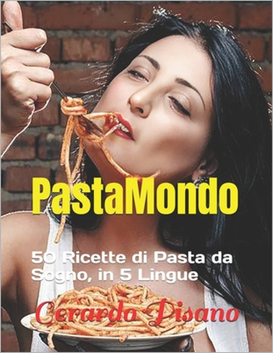 PastaMondo: 50 Ricette di Pasta da Sogno, in 5 Lingue by Gerardo Pisano