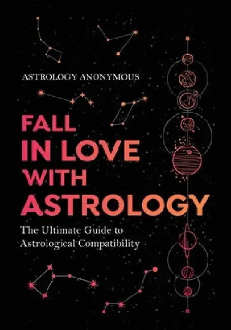 Fall in Love with Astrology: The Ultimate Guide to Astrological Compatibility by Astrology Anonymous