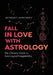 Fall in Love with Astrology: The Ultimate Guide to Astrological Compatibility by Astrology Anonymous