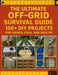 The Ultimate Off-Grid Survival Guide; 150+ DIY Projects for Energy, Food, and Shelter: Master Self-Sufficiency with Step-by-Step Projects for Sustaina by Paul D Gillespie