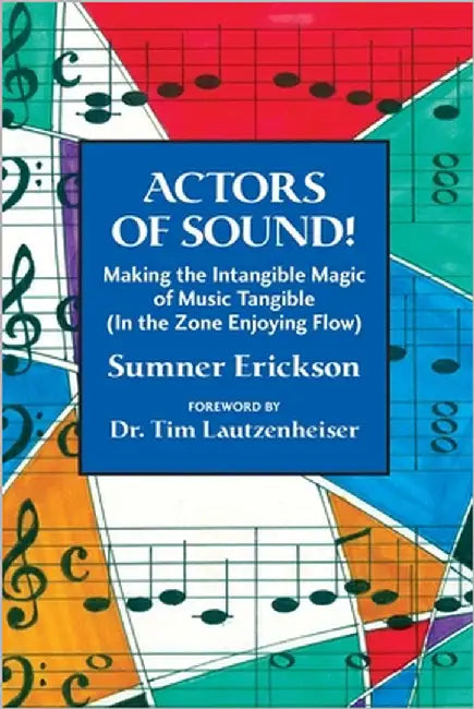 Actors of Sound!: Making the Intangible Magic of Music Tangible (In the Zone Enjoying Flow) by Erickson, Sumner