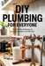 DIY Plumbing for Everyone: Essential Tools, Techniques, and Up-to-Date Standards for the 2025 Home by Troy S. Danner