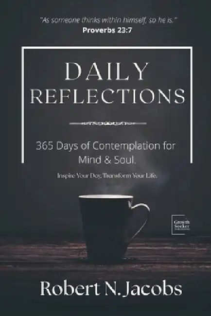 Daily Reflections: 365 Days of Contemplation for Mind & Soul. Inspire Your Day, Transform Your Life. by Robert N. Jacobs