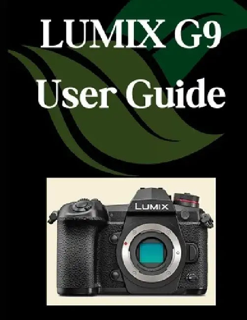 LUMIX G9 User Guide: A Comprehensive and Detailed Manual for Photographers and Creatives for Beginners and Seniors, Troubleshooting Tips, and Advanced by Zoey Fortnite