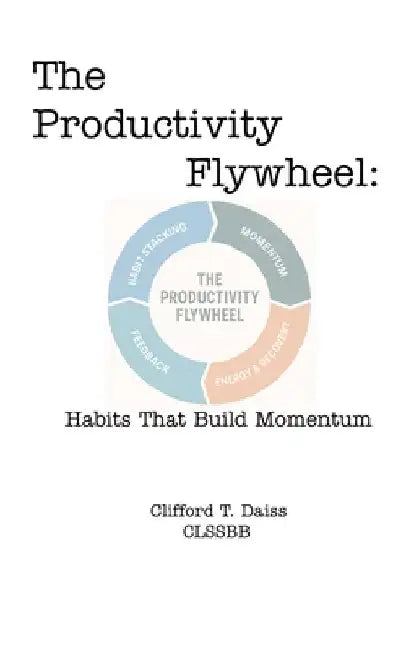 The Productivity Flywheel: Habits That Build Momentum by Clifford T. Daiss