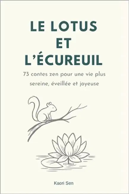 Le lotus et l'écureuil: 73 contes zen pour une vie plus sereine, éveillée et joyeuse by Sen, Kaori
