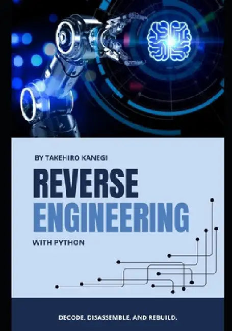 Reverse Engineering with Python: Decode, Disassemble, and Rebuild ...