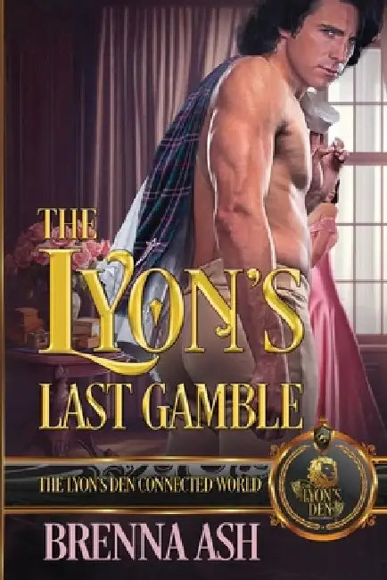 The Lyon's Last Gamble: The Lyon's Den Connected World by Brenna Ash