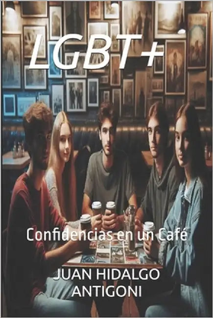 Lgbt+: Confidencias en un Café by Hidalgo Antigoni, Juan
