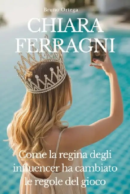 Chiara Ferragni: Come la regina degli influencer ha cambiato le regole del gioco by Bruno Ortega, Quantica Press