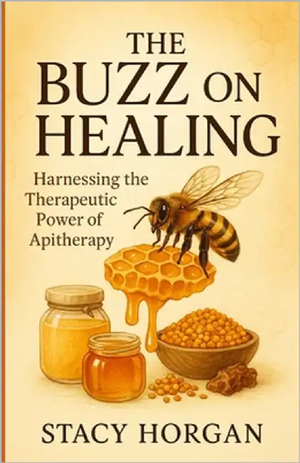 The Buzz on Healing: Harnessing the Therapeutic Power of Apitherapy by Horgan, Stacy