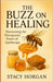 The Buzz on Healing: Harnessing the Therapeutic Power of Apitherapy by Stacy Horgan
