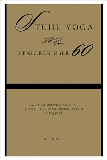 Stuhl-Yoga für Senioren über 60: Sanfte Sitzbewegungen für Flexibilität, Gleichgewicht und Vitalität by Norris, Kevin