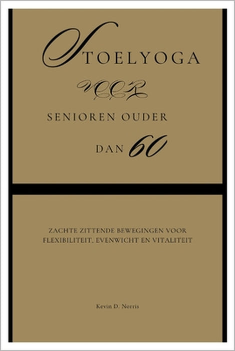 Stoelyoga voor Senioren ouder dan 60: Zachte zittende bewegingen voor flexibiliteit, evenwicht en vitaliteit by Kevin Norris