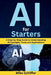 AI for Starters: A Step-by-Step Guide to Understanding AI Concepts, Tools, and Applications by Mike Schiffer