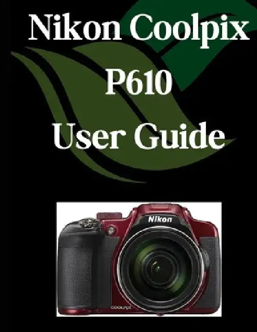 Nikon Coolpix P610 User Guide: A Comprehensive and Detailed Manual for Photographers and Creatives for Beginners and Seniors, Troubleshooting Tips, an by Zoey Fortnite