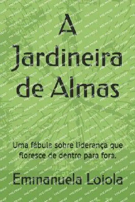 A Jardineira de Almas: Uma fábula sobre liderança que floresce de dentro para fora. by Emmanuela Loiola