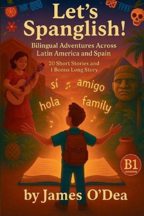 Lets Spanglish! Bilingual Adventures Across Latin America and Spain: Parallel Text Stories in English and Spanish - B1 edition by James O'Dea