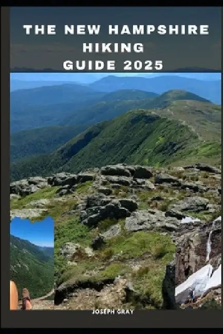 The New Hampshire Hiking Guide 2025 by Joseph Gray