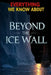 Everything We Know About Beyond The Ice Wall: Revealing Hidden Realms, Forbidden Ecosystems, and Lost Technologies Beyond the Flat Earth's Final Front by Zerathi Kiroth