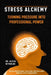 Stress Alchemy: Turning Pressure into Professional Power by Alicia Reynolds