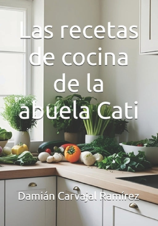 Las recetas de cocina de la abuela Cati by Sebastián Carvajal Ramírez, Damián Carvajal Ramírez