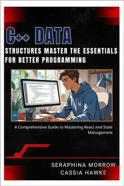C++ Data Structures: MASTER THE ESSENTIALS FOR BETTER PROGRAMMING: A Step-by-Step Guide to Using Data Structures in C++ by Hawke, Cassia