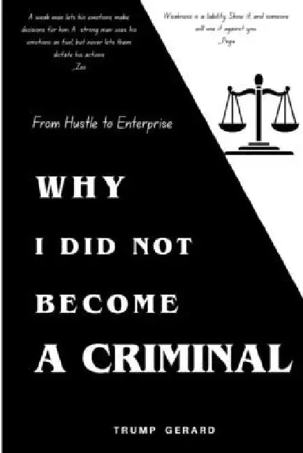 Why I Did Not Become a Criminal: From Hustle to Enterprise by Trump Gerard