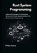 Rust System Programming: Advanced Techniques for Developing Robust and Efficient System Software with Rust's Powerful Programming by Phillips Jeremy