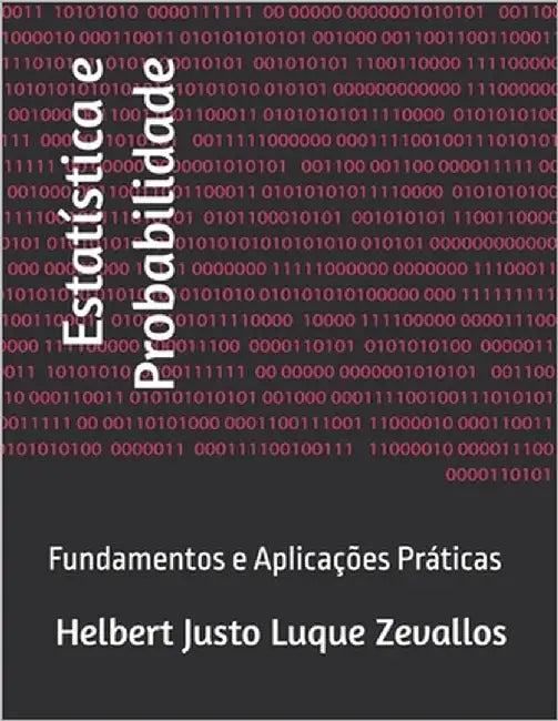 Estatística e Probabilidade: Fundamentos e Aplicações Práticas by Luque Zevallos, Helbert Justo