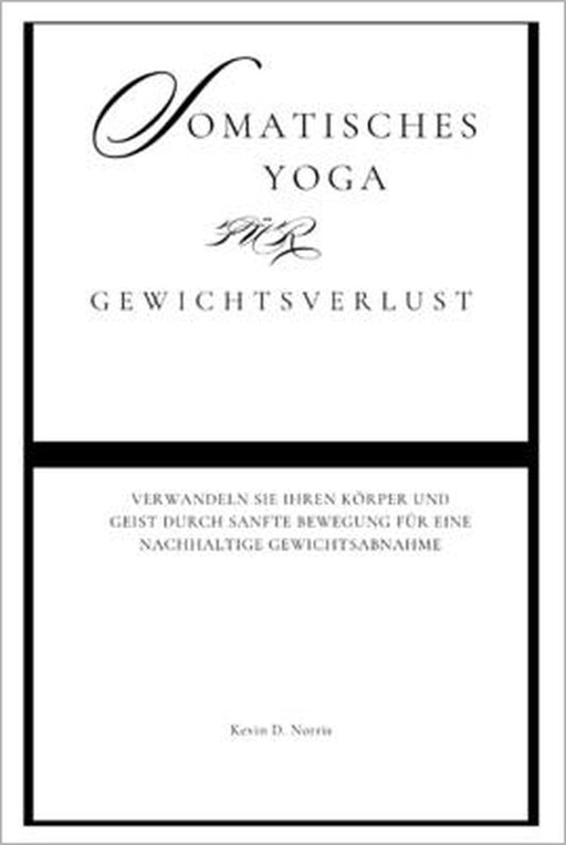 Somatisches Yoga für Gewichtsverlust: Verwandeln Sie Ihren Körper und Geist durch sanfte Bewegung für eine nachhaltige Gewichtsabnahme by Kevin Norris