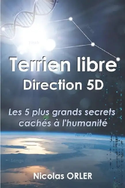 Terrien libre Direction 5D: Les 5 plus grands secrets cachés à l'humanité by Séverine Delanois, Nicolas Orler