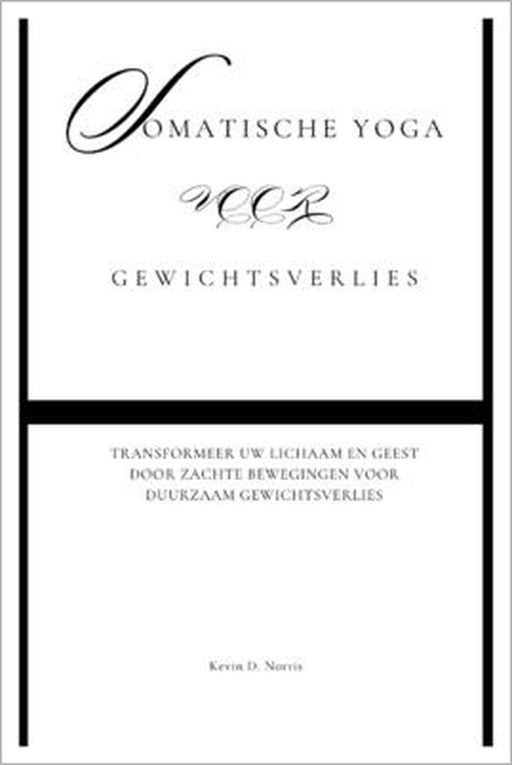 Somatische yoga voor Gewichtsverlies: Transformeer uw lichaam en geest door zachte bewegingen voor duurzaam gewichtsverlies by Kevin Norris