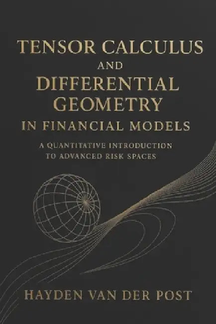Tensor Calculus and Differential Geometry in Financial Models: A Quantitative Introduction to Advanced Risk Spaces by Alice Schwartz