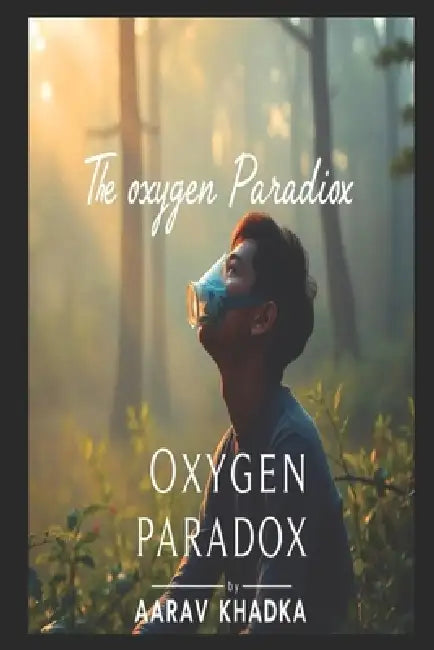 The Oxygen Paradox: How Modern Life is Strangling Your Breath and Ancient Techniques Can Save You by Aarav Khadka