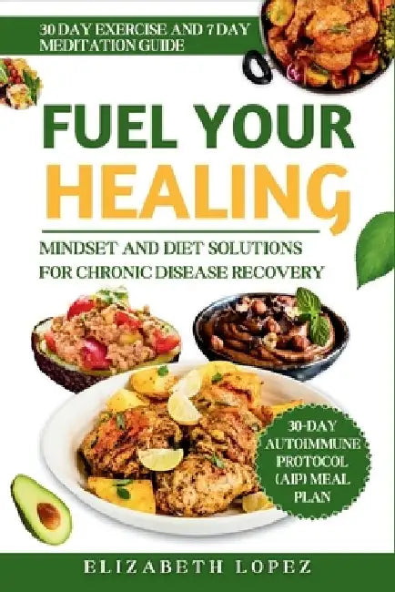 Fuel Your Healing: Mindset and Diet Solutions for Chronic Disease Recovery by Elizabeth Lopez