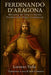 Historia de Vita et Gestis Ferdinandi Regis Aragonum: Ferdinando d'Aragona. Le gesta del Re cattolico raccontate by Aldo Diomedes, Lorenzo Valla