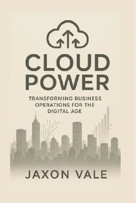 Cloud Power: Transforming Business Operations for the Digital Age by Jaxon Vale