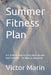 Summer Fitness Plan: A 4-8 Week Guide to Tone, Burn Fat, and Feel Confident - At Home or Anywhere by Victor Marin