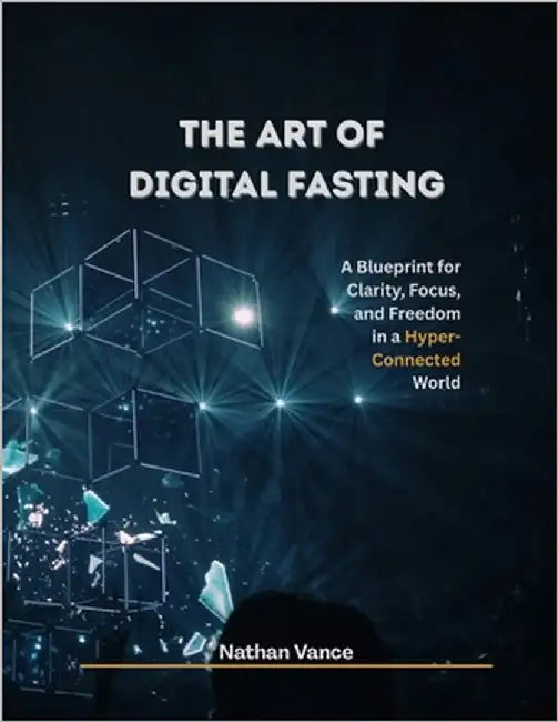The Art of Digital Fasting: A Blueprint for Clarity, Focus, and Freedom in a Hyper-Connected World by Vance, Nathan
