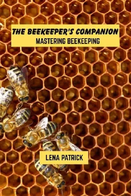 The beekeeper's companion: mastering beekeeping by Lena Patrick