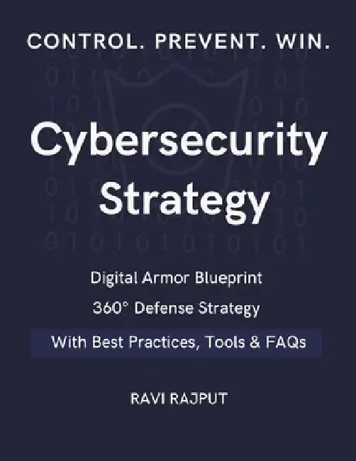 Cybersecurity Strategy: 360° Defense Strategy Digital Armor Blueprint Proven Strategy Secrets Secure Future Formula Defend. Detect. Dominate Cyber Str by Ravi Rajput