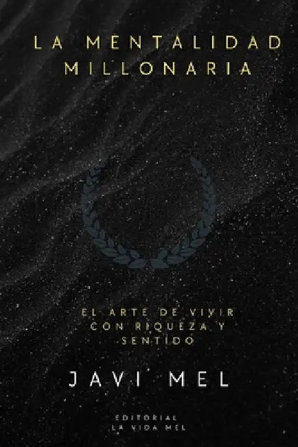 La Mentalidad Millonaria: El Arte de Vivir con Riqueza y Sentido by Javi Mel