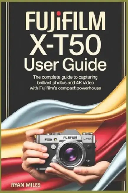 Fujifilm X-T50 User Guide by Ryan Miles