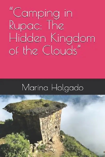 "Camping in Rupac: The Hidden Kingdom of the Clouds" by Marina Holgado