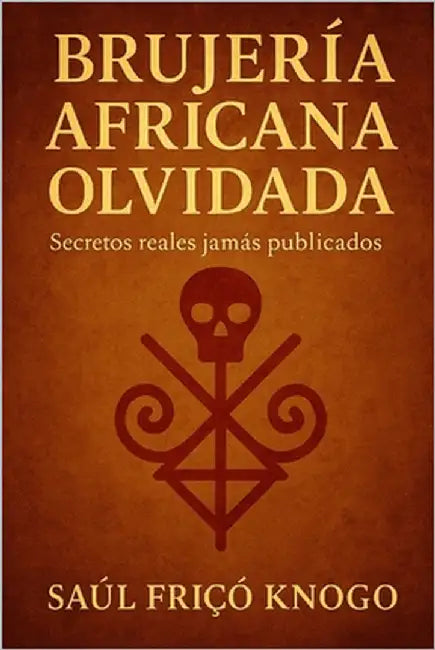 "Brujería africana olvidada: secretos reales jamás publicados" by Fricó Knogo, Saul